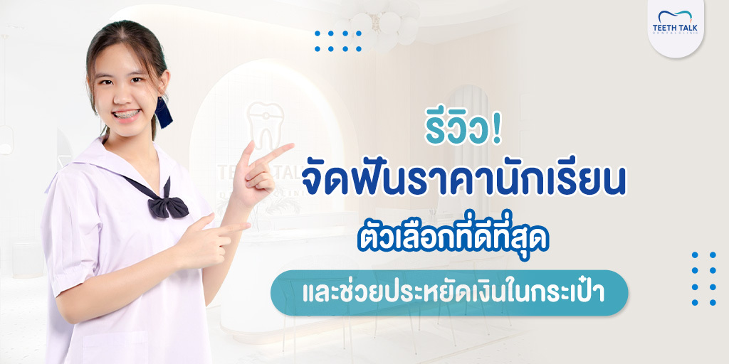 รีวิว! จัดฟันราคานักเรียน ตัวเลือกที่ดีที่สุด และช่วยประหยัดเงินในกระเป๋า